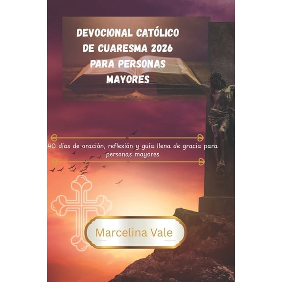 Devocional catlico de Cuaresma 2026 para personas mayores: 40 das de oracin, reflexin y gua llena de gracia para pe, (Paperback)