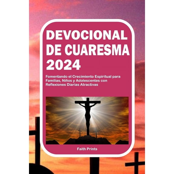 Devocional de Cuaresma 2024: Fomentando el Crecimiento Espiritual para Familias, Nios y Adolescentes con Reflexiones Diarias Atractivas (Paperback)