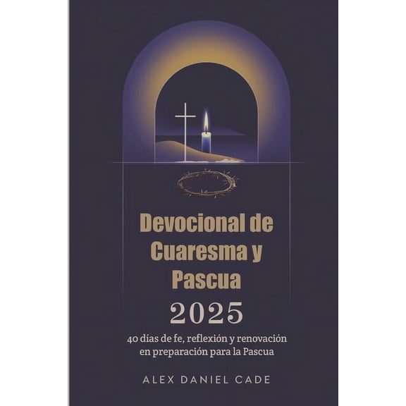 Devocional de Cuaresma y Pascua 2025: 40 das de fe, reflexin y renovacin en preparacin para la Pascua, (Paperback)