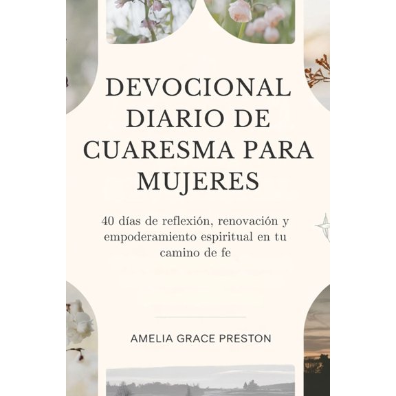 Devocional diario de Cuaresma para mujeres: 40 das de reflexin, renovacin y empoderamiento espiritual en tu camino de, (Paperback)