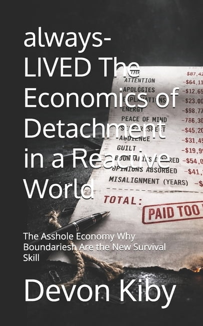 Devon Kiby's: Always-Lived always-LIVED The Economics of Detachment in a Reactive World: The Asshole Economy Why Boundariesh Are the New Survival S, (Paperback)