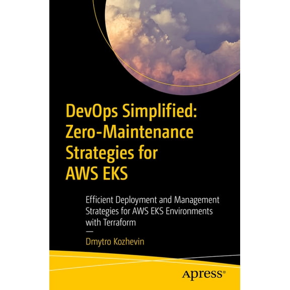 Devops Simplified: Zero-Maintenance Strategies for AWS Eks: Efficient Deployment and Management Strategies for AWS Eks E, (Paperback)