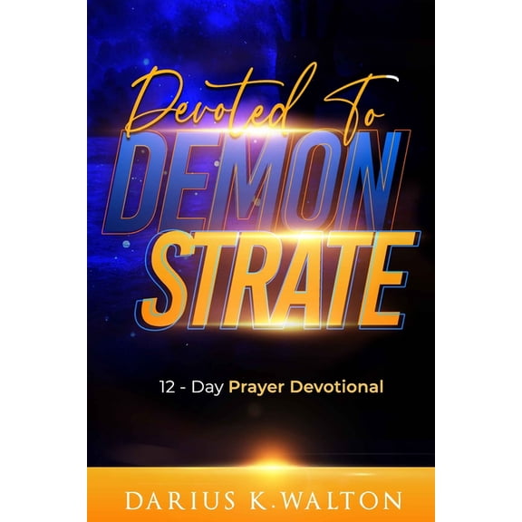 Devoted to Demonstrate: 12-Day Prayer Devotional (Paperback)