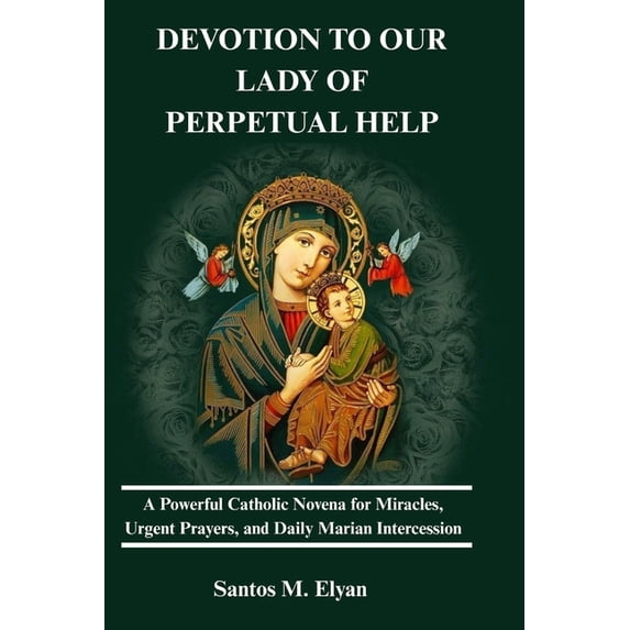 Devotion to Our Lady of Perpetual Help: A Powerful Catholic Novena for Miracles, Urgent Prayers, and Daily Marian Interc, (Paperback)