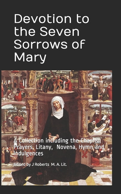 Devotion to the Seven Sorrows of Mary: A Collection including the ...