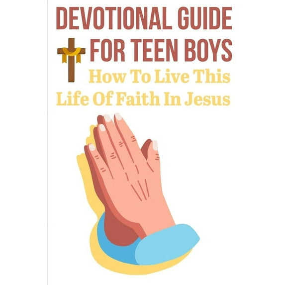 Devotional Guide For Teen Boys How To Live This Life Of Faith In Jesus: Bring The Bible Into Your Day, (Paperback)