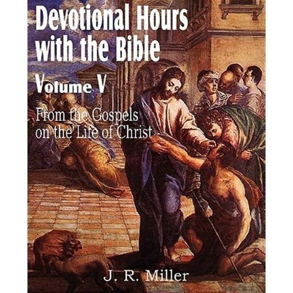 Devotional Hours with the Bible Volume V, from the Gospels, on the Life of Christ