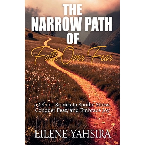 Devotionals The Narrow Path of Faith Over Fear: 52 Short Stories to Soothe Stress, Conquer Fear, and Embrace Joy, Book 1, (Paperback)