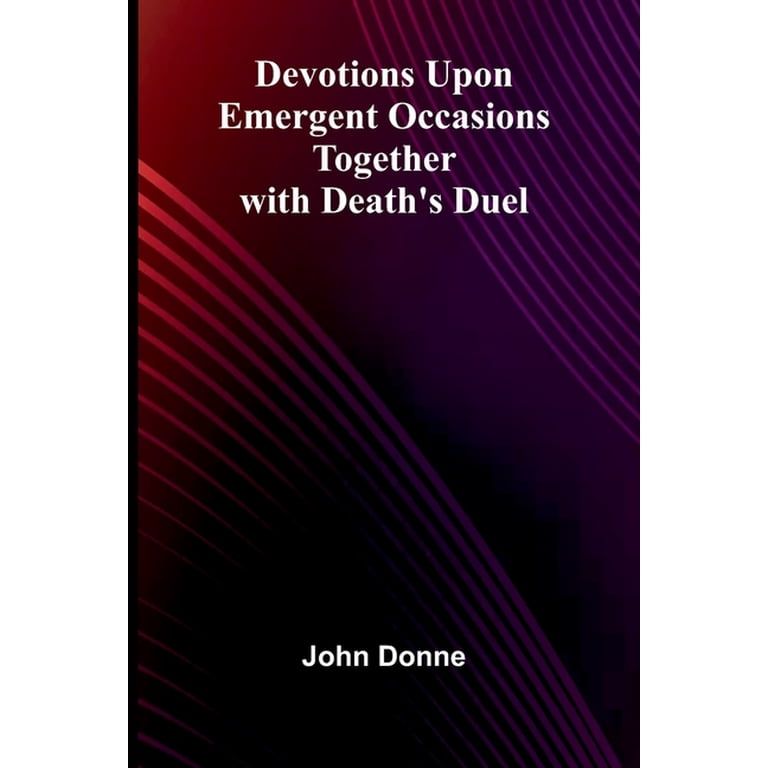 Devotions Upon Emergent Occasions; Together With Death'S Duel