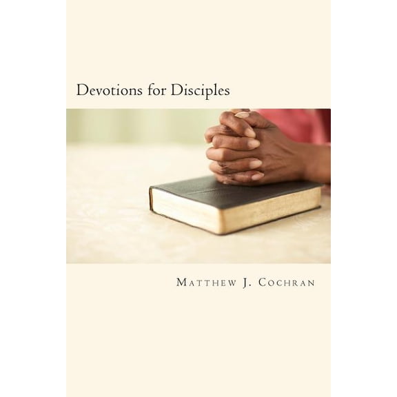 Devotions for Disciples : A Resource Presented by Christ Disciples Ministries