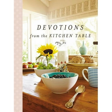 Devotions from . . . Devotions from the Kitchen Table: Meditations to Nourish Your Heart and Soul (a 90-Day Devotional), (Hardcover)