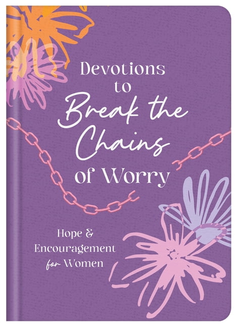 Devotions to Break the Chains of Worry: Hope and Encouragement for Women, (Hardcover)