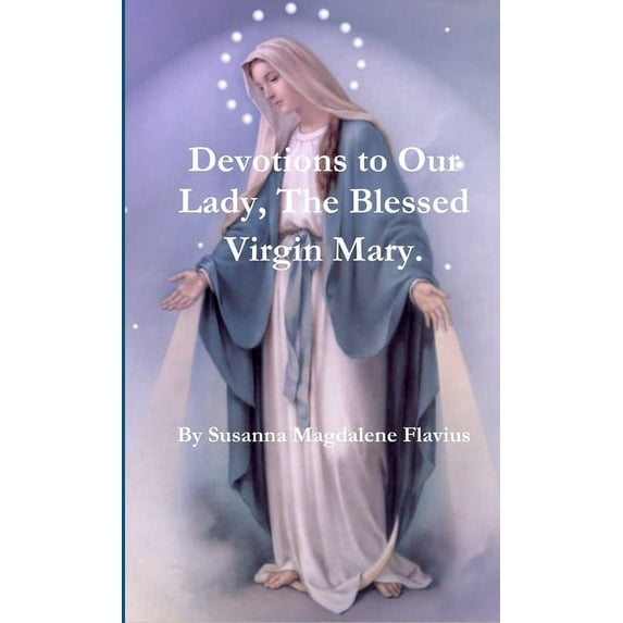 Devotions to Our Lady, The Blessed Virgin Mary. (Paperback)