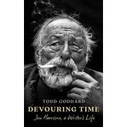 Devouring Time Jim Harrison, a Writers Life, Hardcover