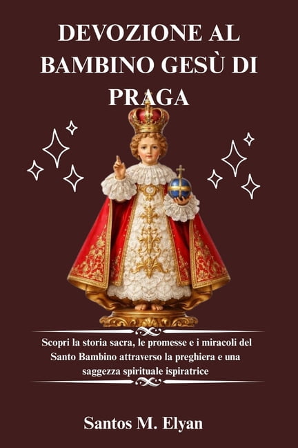 Devozione Al Bambino Gesù Di Praga: Scopri la storia sacra, le promesse e i miracoli del Santo Bambino attraverso la pre, (Paperback)
