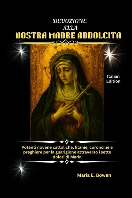 Devozione Alla Nostra Madre Addolcita: Potenti novene cattoliche, litanie, coroncine e preghiere per la guarigione attra, (Paperback)