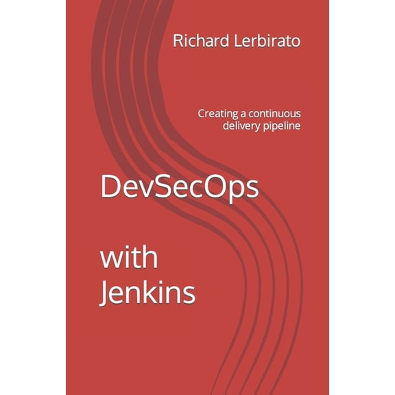 DevSecOps with Jenkins: Creating a continuous delivery pipeline (Paperback) by Richard Lerbirato