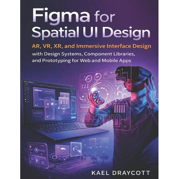 Devtech Figma for Spatial UI Design: AR, VR, XR, and Immersive Interface Design with Design Systems, Component Libraries, and Pr, Book 16, (Paperback)