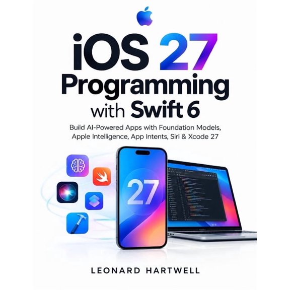 Devtech iOS 27 Programming with Swift 6: Build AI-Powered Apps with Foundation Models, Apple Intelligence, App Intents, Siri & X, Book 19, (Paperback)