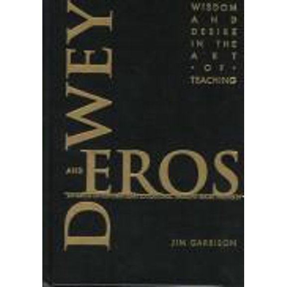 Pre-Owned Dewey and Eros : Wisdom and Desire in the Art of Teaching (Hardcover) 9780807736258