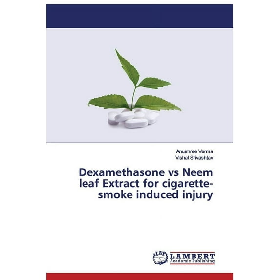 Dexamethasone vs Neem leaf Extract for cigarette-smoke induced injury (Paperback)
