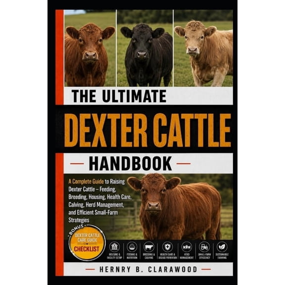 Dexter Cattle Handbook: A Complete Guide to Raising Dexter Cattle - Feeding, Breeding, Housing, Health Care, Calving, He, (Paperback)