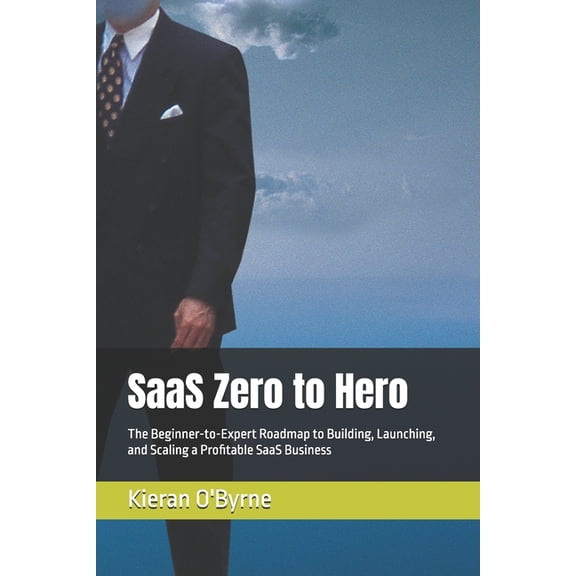 Dh2 SaaS Zero to Hero: The Beginner-to-Expert Roadmap to Building, Launching, and Scaling a Profitable SaaS Business, (Paperback)