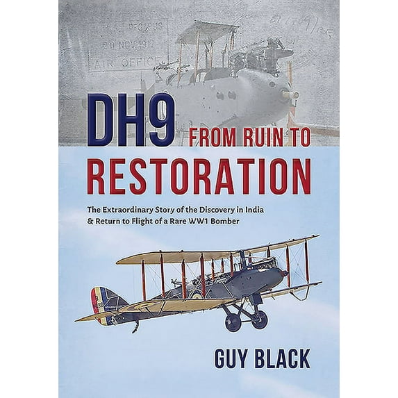 Dh9: From Ruin to Restoration: The Extraordinary Story of the Discovery in India and Return to Flight of a Rare Wwi Bomber (Hardcover)