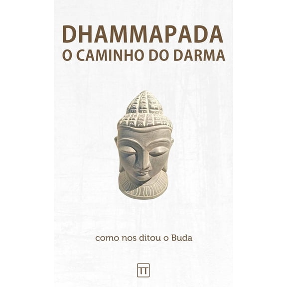 Dhammapada - O Caminho do Darma: Uma nova traduo (Paperback) by Rafael Arrais