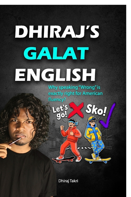 Dhiraj's Galat English: Why speaking "Wrong" is exactly right for American fluency?, (Paperback)