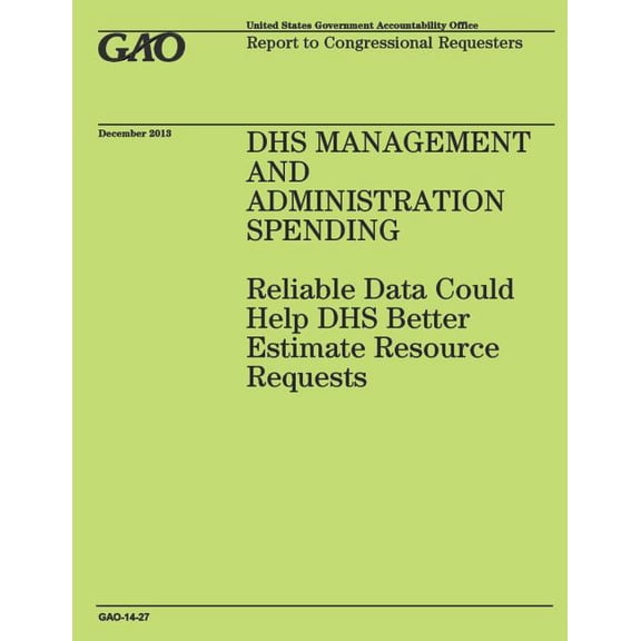 Dhs Management and Administration Spending : Reliable Data Could Help Dhs Better Estimate Resource Requests