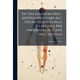 thumbnail image 1 of Di Una Legatura Dell' Arteria Ascellare All' Uscire Di Sotto Alla Clavicola Per Emorragia Al Cavo Dell' Ascella : Osservazione Sequìta Da Pratiche Considerazioni Sulle Emorragie Arteriose E Sul Processo Operativo Da Preferirsi Nella Suddetta Operazione (Paperback), 1 of 1
