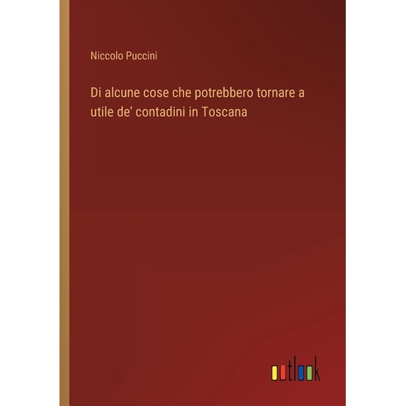 Di alcune cose che potrebbero tornare a utile de' contadini in Toscana, (Paperback)