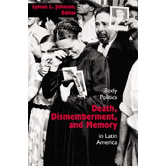 DiÃ¡logos Death, Dismemberment, and Memory: Body Politics in Latin America, (Paperback)