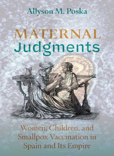 DiÃ¡logos Maternal Judgments: Women, Children, and Smallpox Vaccination in Spain and Its Empire, (Hardcover)