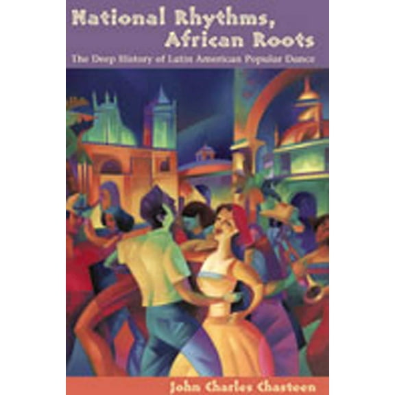 Dilogos National Rhythms, African Roots: The Deep History of Latin American Popular Dance, (Paperback)