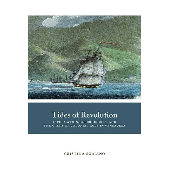 Dilogos Tides of Revolution: Information, Insurgencies, and the Crisis of Colonial Rule in Venezuela, (Paperback)