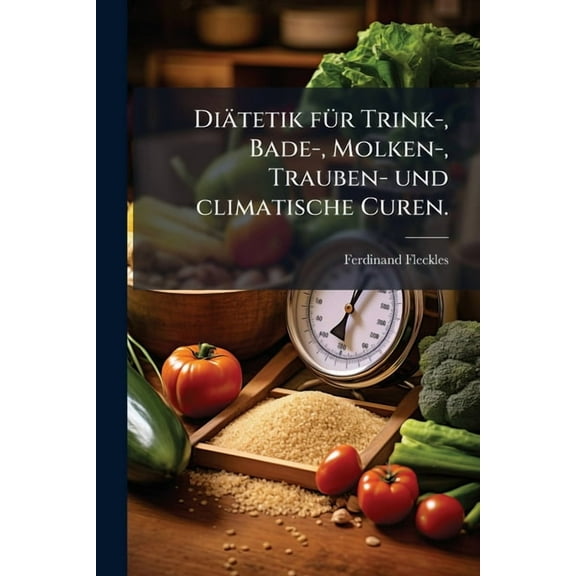 Ditetik f1/4r Trink-, Bade-, Molken-, Trauben- und climatische Curen., (Paperback)