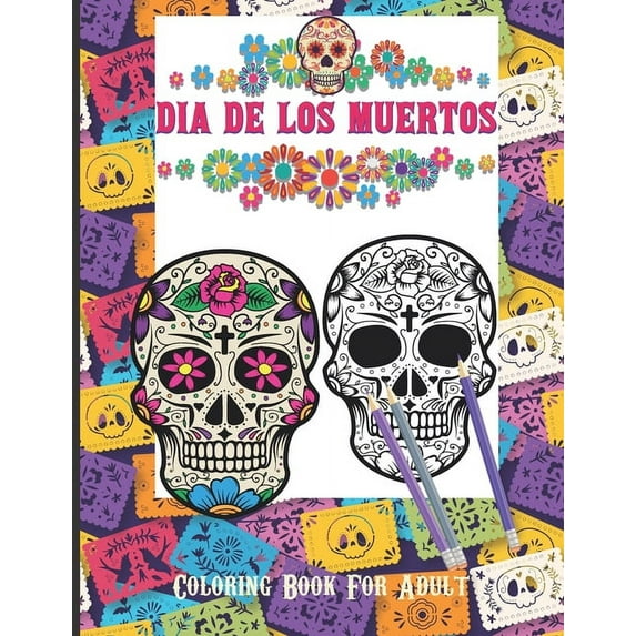 Dia De Los Muertos Coloring Book For Adult: Dia de Los Muertos Books Sugar Skulls Day of the Dead Skull Art 50 Designs for Anti-Stress and Relaxation, (Paperback)