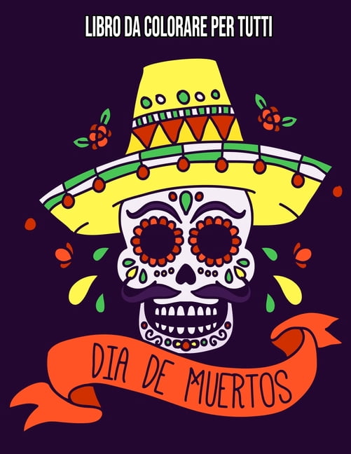 Dia De Los Muertos: Libro Da Colorare Per Tutti: Teschi Messicani / Sugar Skull (Paperback)