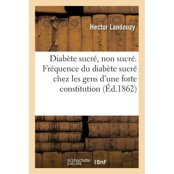 Diabète Sucré, Diabète Non Sucré. Fréquence Du Diabète Sucré Chez Les Gens d'Une Forte Constitution : Leçon À l'Hòtel-Dieu de Paris (Paperback)