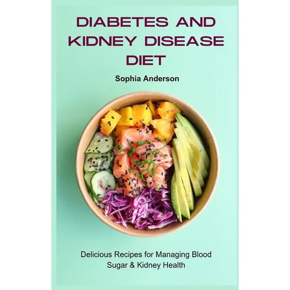 Diabetes And Kidney Disease Diet: Delicious Recipes for Managing Blood Sugar & Kidney Health, (Paperback)