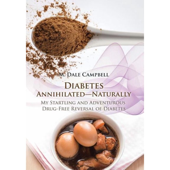 Diabetes Annihilated-Naturally: My Startling and Adventurous Drug-Free Reversal of Diabetes, (Hardcover)