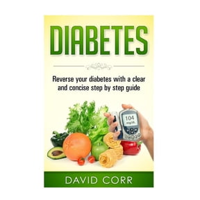 Diabetes - Diabetes Diet - Diabetes Free - Diabetes Cure - Reversing Diabetes: Diabetes: Reverse Your Diabetes With a Clear and Concise Step by Step Guide (Paperback)