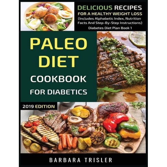 Diabetes Diet Plan Paleo Diet Cookbook For Diabetics: Delicious Recipes For A Healthy Weight Loss (Includes Alphabetic Index, Nutrition Fac, Book 1, (Paperback)