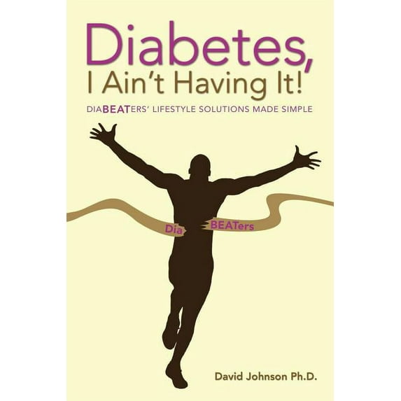 Diabetes, I Ain't Having It!: Diabeaters' Lifestyle Solutions Made Simple., (Paperback)