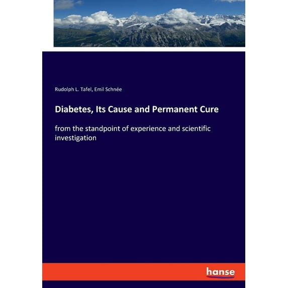 Diabetes, Its Cause and Permanent Cure: from the standpoint of experience and scientific investigation, (Paperback)