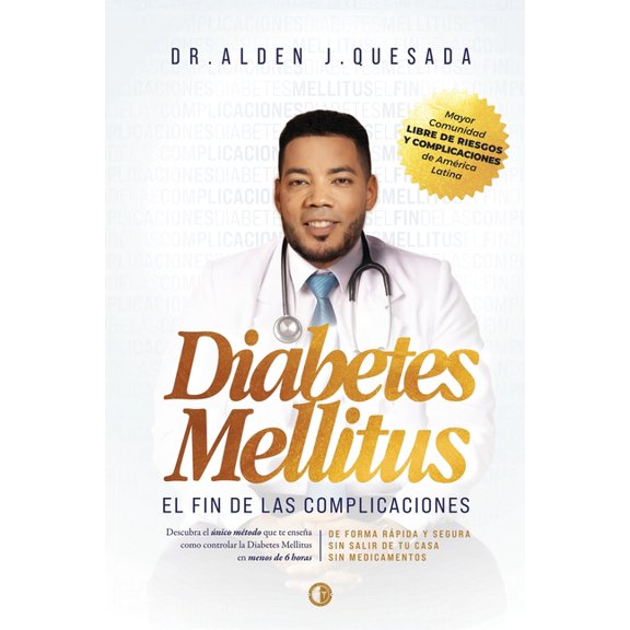 Diabetes Mellitus. El Fin de Las Complicaciones: Descubra el nico mtodo que te ensea como controlar la Diabetes Melli, (Paperback)