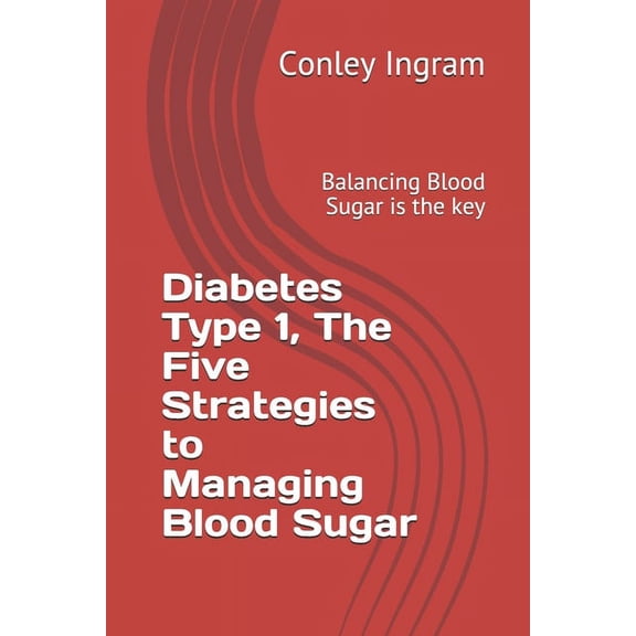 Diabetes Type 1, The Five Strategies to Managing Blood Sugar: Balancing Blood Sugar is the key (Paperback)