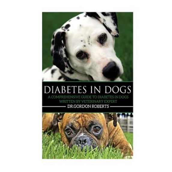 Diabetes in Dogs: A Comprehensive Guide to Diabetes in Dogs (Paperback)